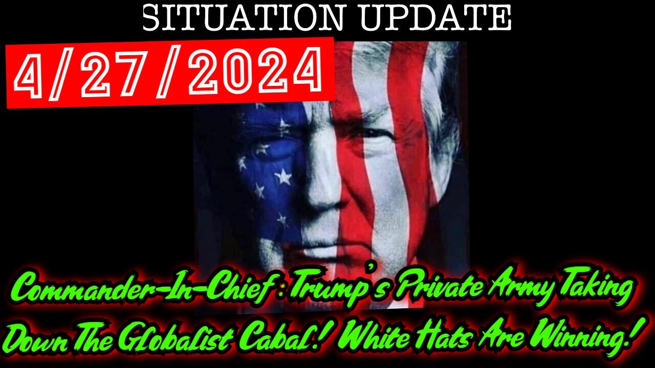 Situation Update 4.27.24 - Commander-In-Chief: Trump's Private Army Taking Down The Globalist Cabal! White Hats Are Winning!