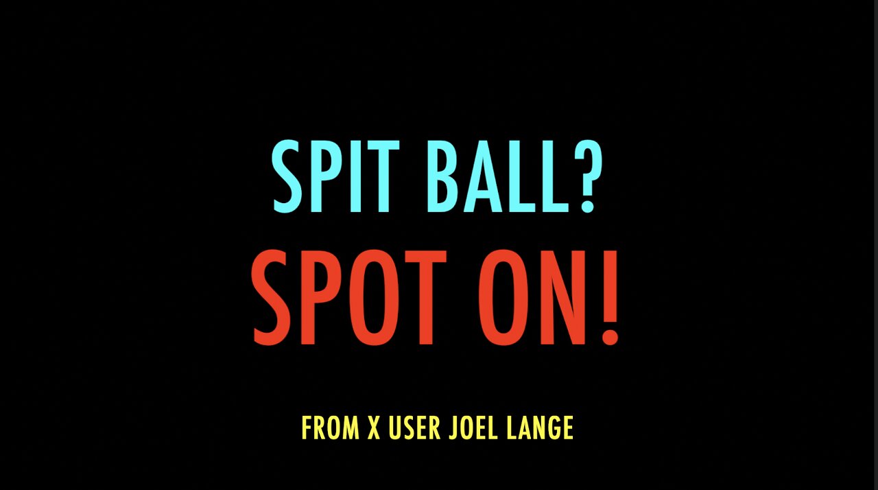 SPIT BALL? - SPOT ON!