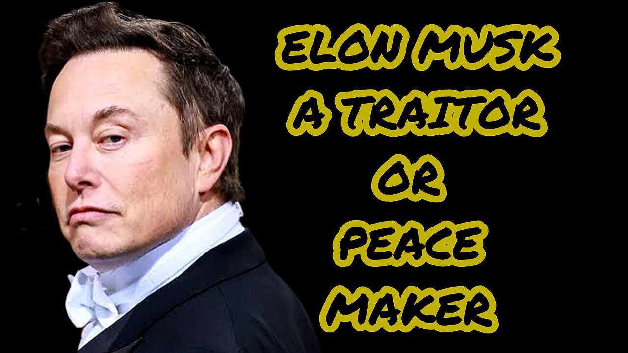 ELON MUSK: A TRAITOR OR PEACE MAKER?