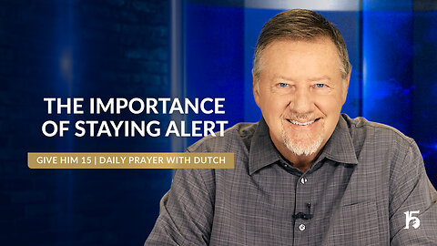 The Importance of Staying Alert | Give Him 15: Daily Prayer with Dutch | September 9, 2024