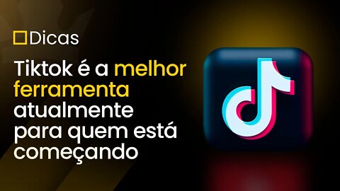 Tiktok é a Melhor Ferramenta Atualmente Para Quem Está Começando