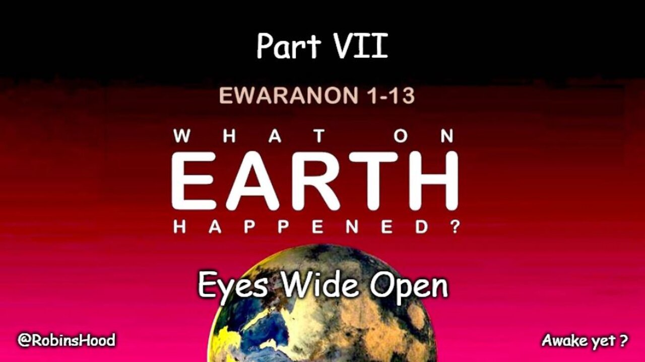 What On Earth Happened ? - Part 7 - Eyes Wide Open