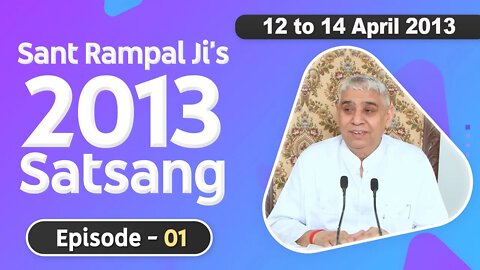 Sant Rampal Ji's 2013 Satsangs | 12 to 14 April 2013 HD | Episode - 01 | SATLOK ASHRAM