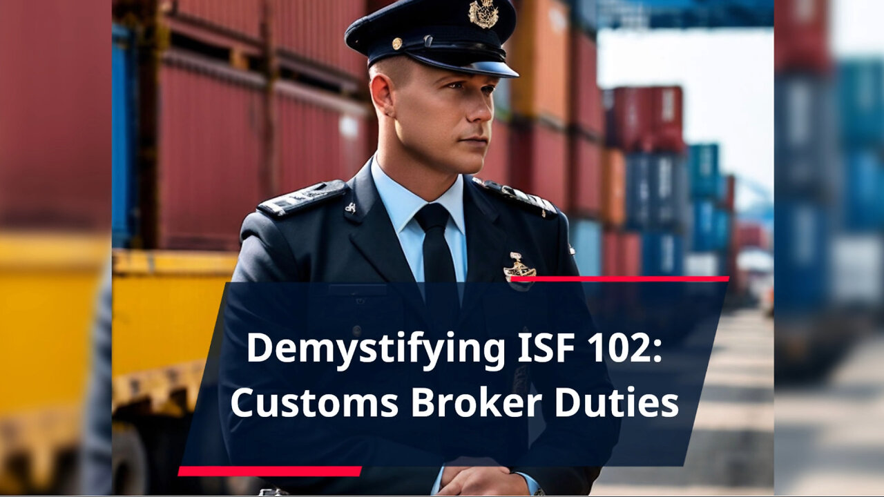 Unraveling Customs Broker Responsibilities in ISF 102