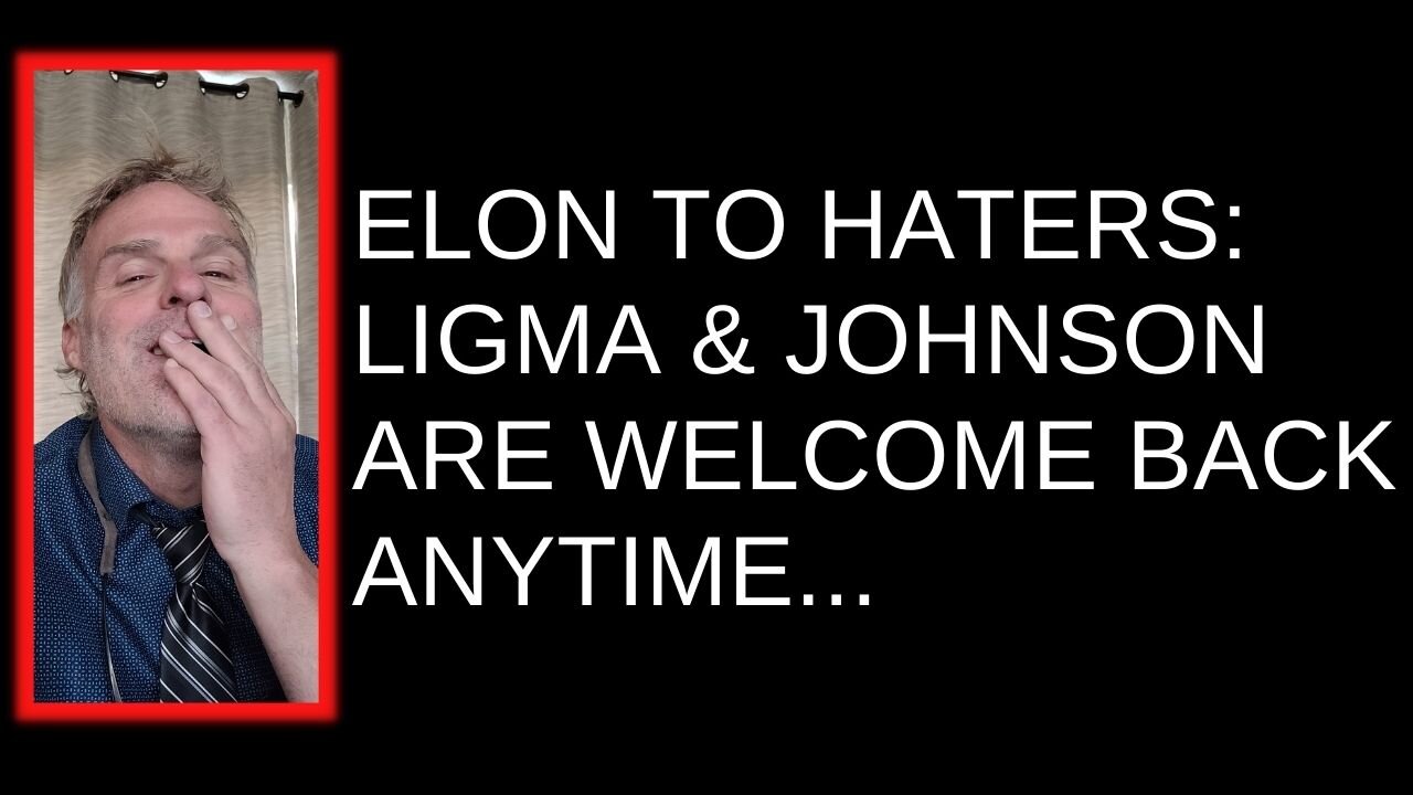 Ligma & Johnson are Welcome back anytime...Elon responds to critics