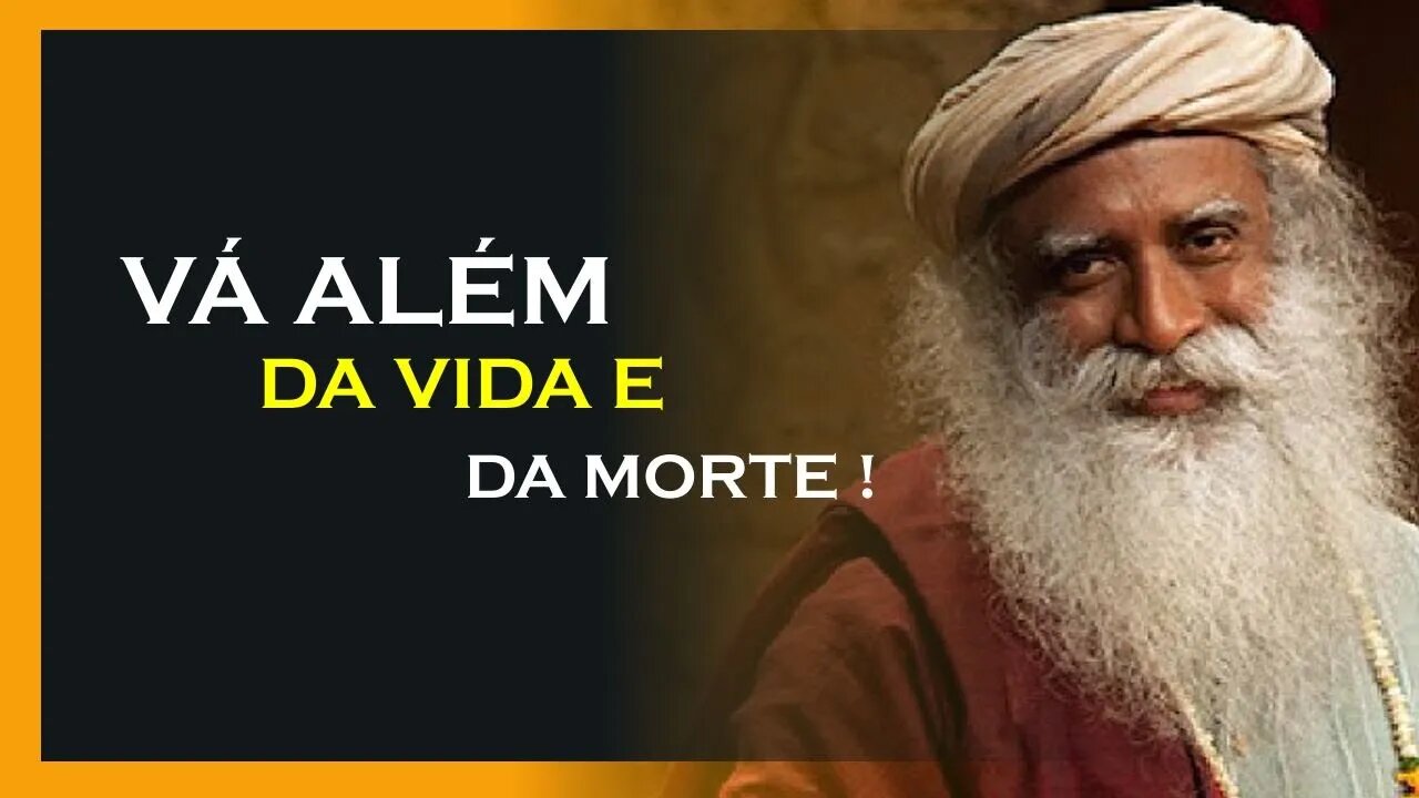 COMO IR ALÉM DE NASCIMENTO E MORTE, SADHGURU DUBLADO, MOTIVAÇÃO MESTRE