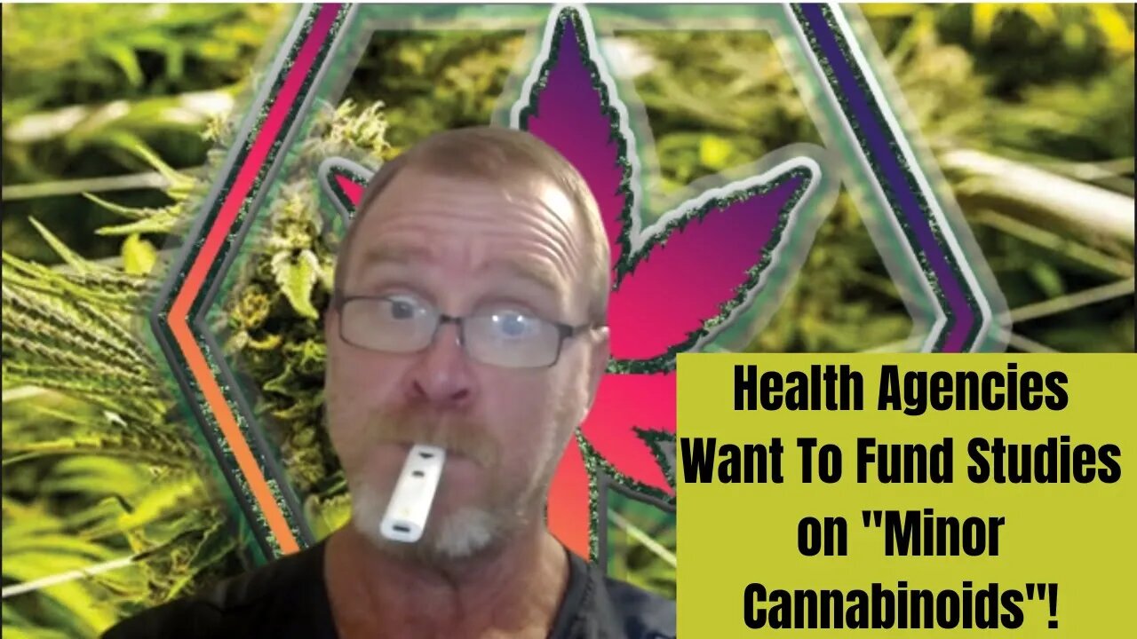 Health Agencies Want To Fund Studies on "Minor Cannabinoids"!