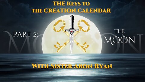 The Keys to the Creation Calendar- Part Two; The Moon