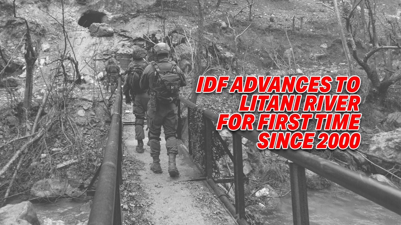 LITANI RIVER RECLAIMED: IDF ADVANCES TO KEY POSITION FOR FIRST TIME SINCE 2000