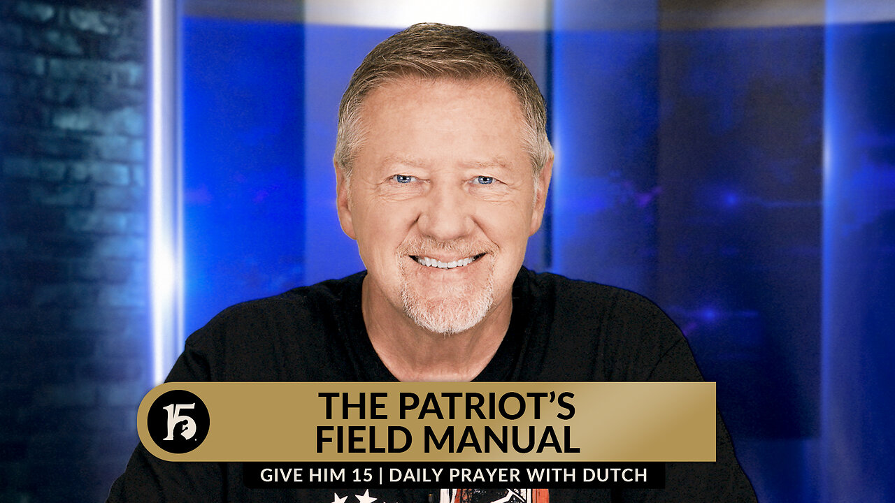 The Patriot's Field Manual | Give Him 15: Daily Prayer with Dutch | September 11, 2023