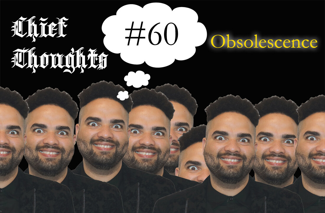 Chief Thoughts #060: Obsolescence