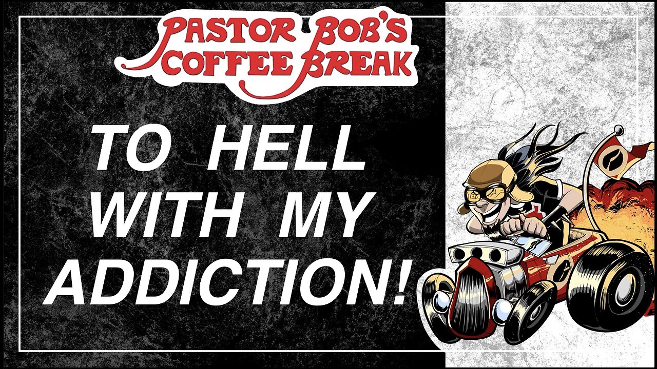 TO HELL WITH MY ADDICTION! / Pastor Bob's Coffee Break