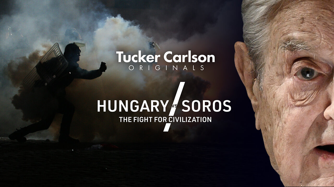 Tucker Carlson's, Hungary v. George Soros: The Fight for Civilization