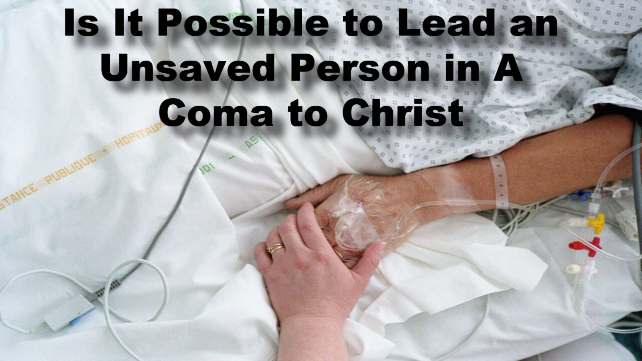 Is It Possible to Lead an Unsaved Person in A Coma to Christ