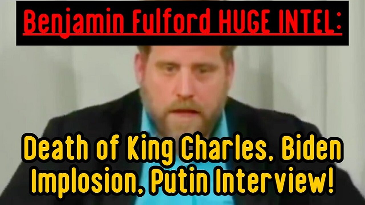 Benjamin Fulford Latest Intel: Death of King Charles, Biden Implosion, Putin Interview!