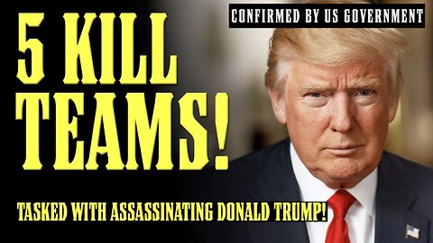 5 ASSASSINATION TEAMS Tasked w/ Getting Donald Trump!