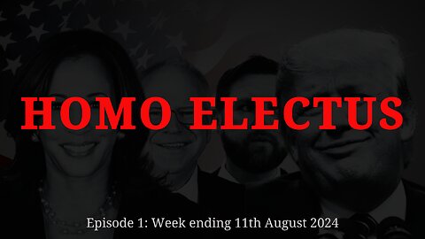 Homo Electus Ep 1. Week ending 11th August 2024