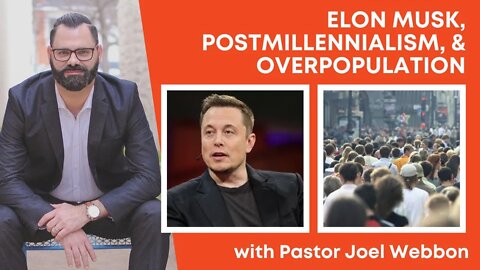 Elon Musk, Postmillennialism, & Overpopulation