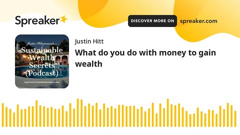 What do you do with money to gain wealth