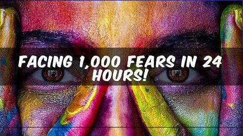 FACING 1,000 FEARS IN 24 HOURS!