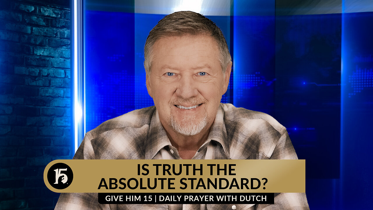 Is Truth the Absolute Standard? | Give Him 15: Daily Prayer with Dutch | January 19, 2024