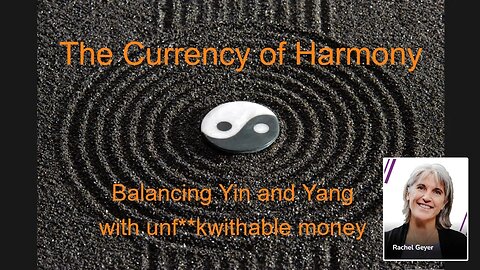 Rachel Geyer – The Currency of Harmony: Balancing Yin & Yang with Unf**kwithable Money