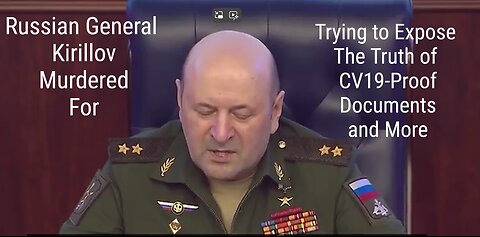 General Kirillov Murdered for Trying to Expose the Truth on CV19/Vax