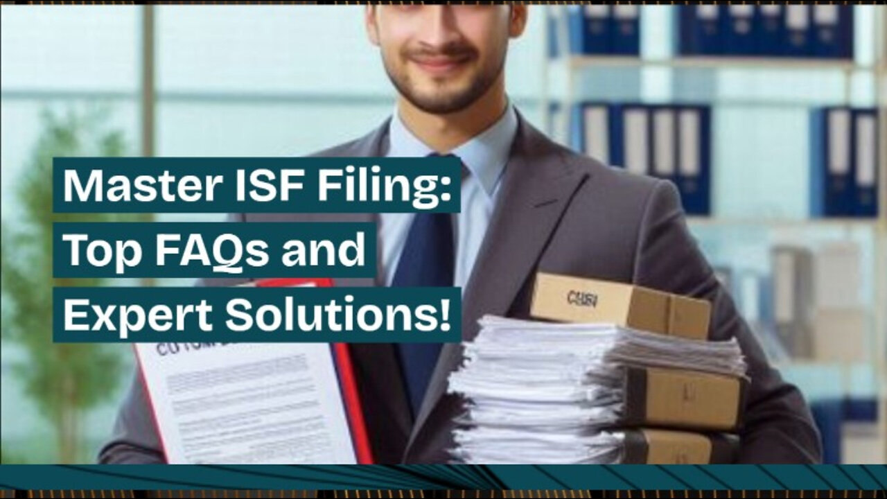 Mastering ISF Filing: Expert Tips for Smooth Customs Clearance