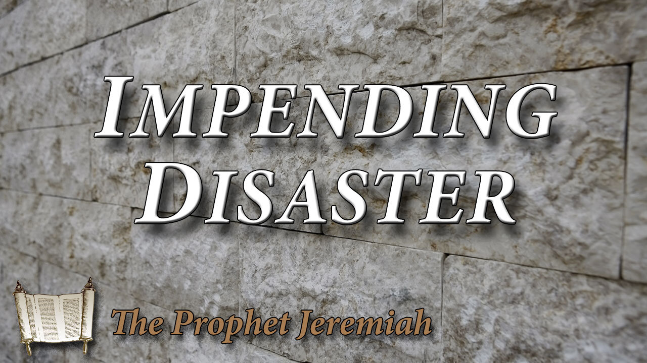 THE PROPHET JEREMIAH Part 11: Impending Disaster