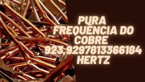 Pura Frequência do Cobre 9239297813366184 Hertz.