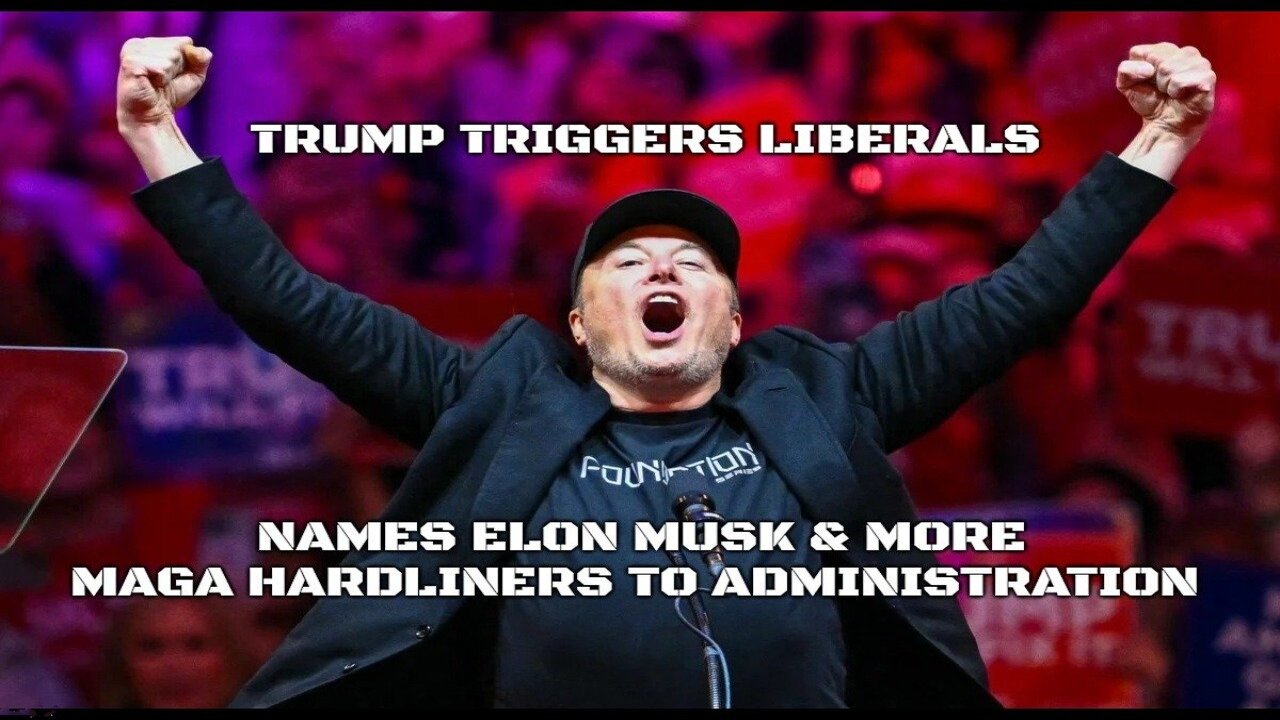 Making Liberals Cry Again: Trump Names Elon Musk & More MAGA Hardliners to Administration