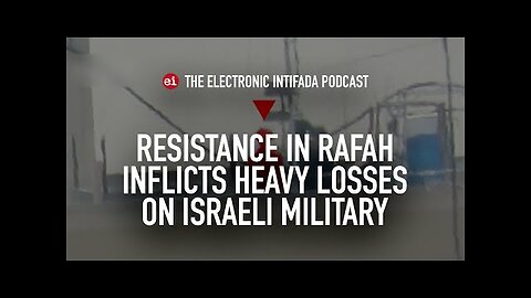 Resistance in Rafah inflicts heavy losses on Israeli military, with Jon Elmer