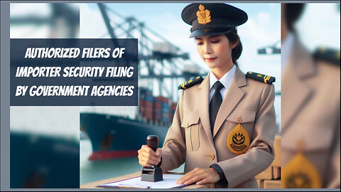 Demystifying ISF: Authorized Filers by Government Agencies