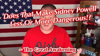 Is Sidney Powell Less Or More Dangerous Now... ~ The Great Awakening ~