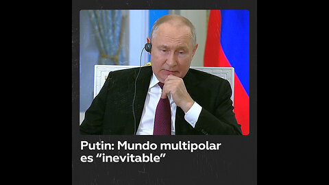 Putin: La creación de un mundo multipolar es “inevitable”