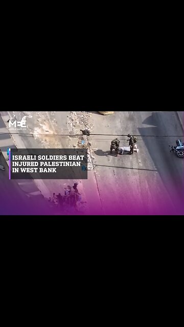 Video shows Israeli soldiers beating injured Palestinian in West Bank