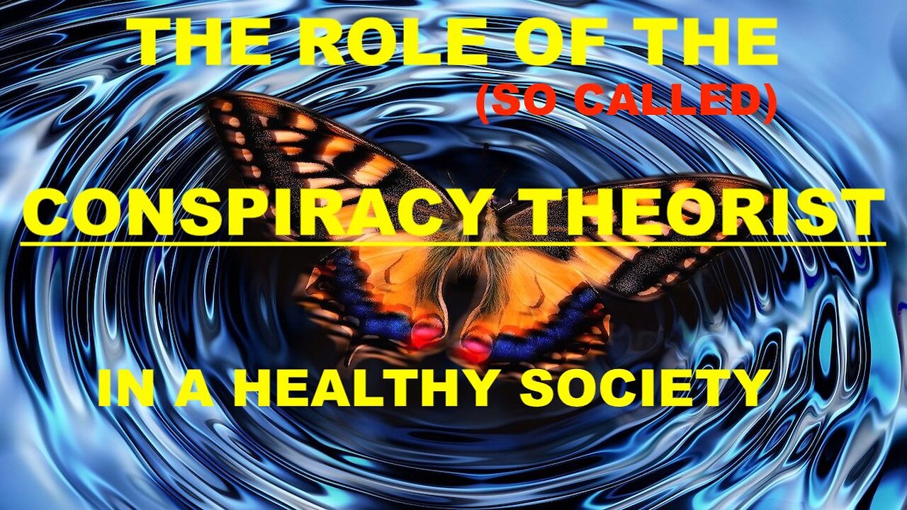 THE ROLL OF THE - SO CALLED - CONSPIRACY THEORIST IN A HEALTHY SOCIETY