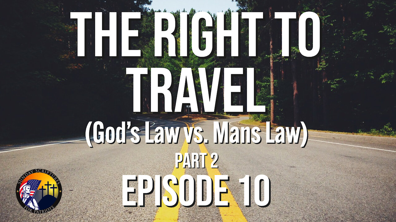 The Right To Travel (God’s Law vs. Mans Law) Part 3 - Episode 10