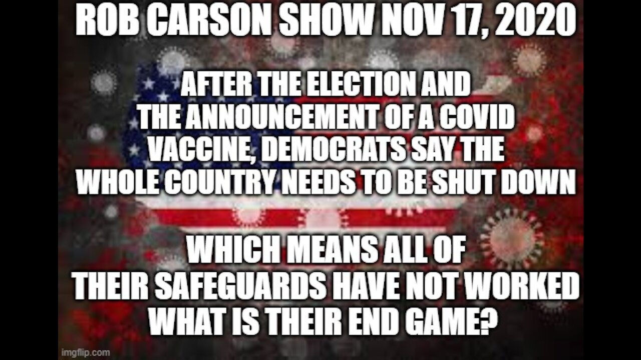 Rob Carson Show Nov 17, 2020: Now they want to shut down the country.