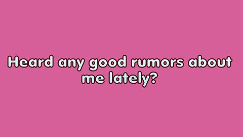 Heard Any Really Good Rumors About Me Lately?