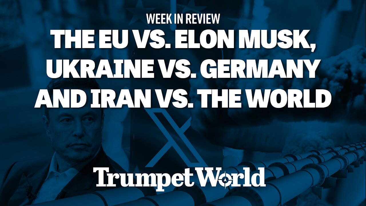 Week in Review: The EU Vs. Elon Musk, Ukraine Vs. Germany and Iran Vs. the World | Trumpet World