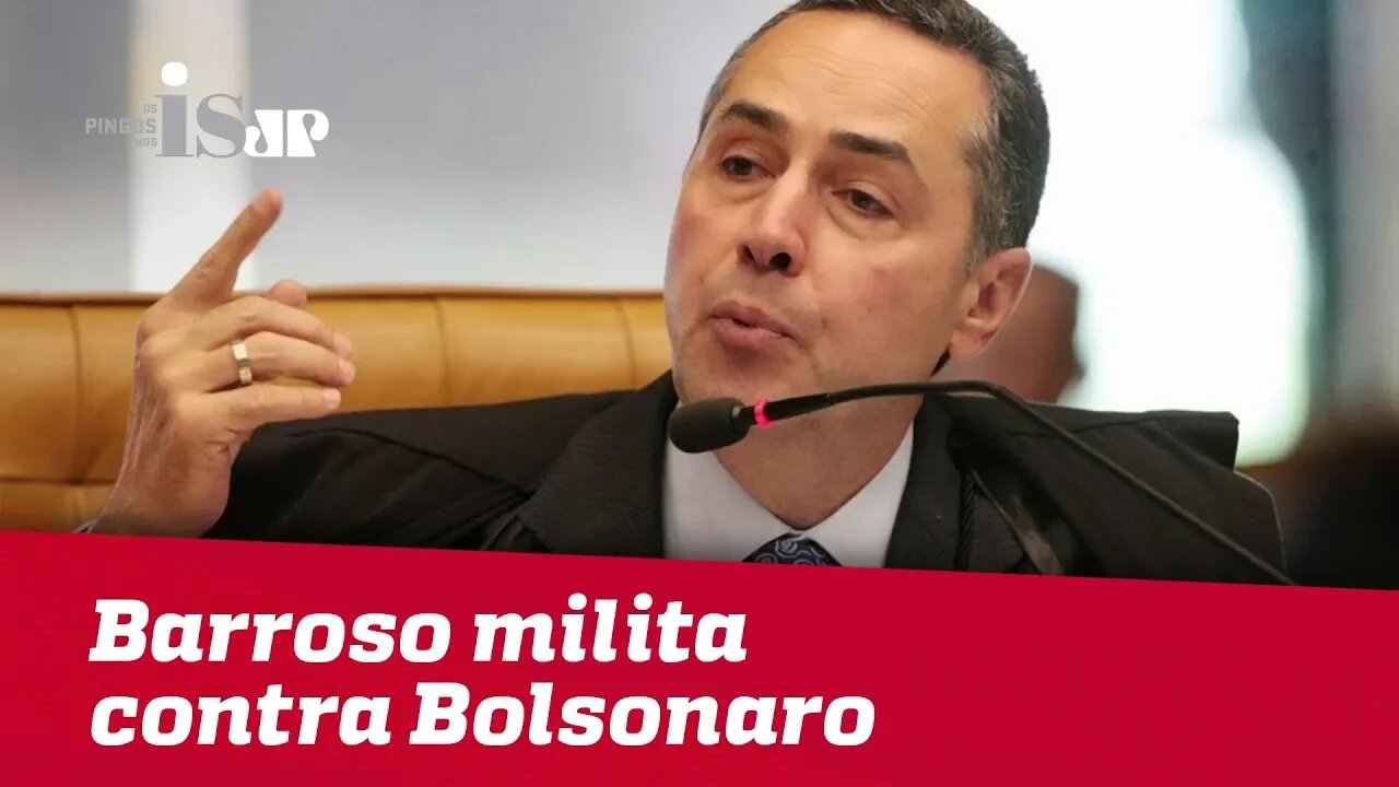 Barroso milita contra Bolsonaro