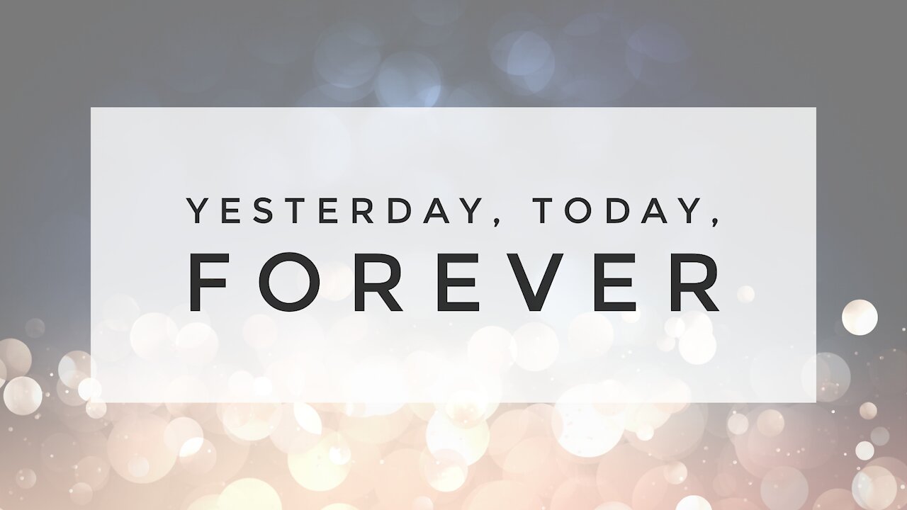 12.30.20 Wednesday Lesson - YESTERDAY, TODAY, FOREVER