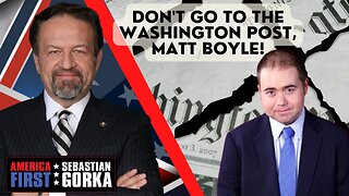 Don't go to the Washington Post, Matt Boyle! Matt Boyle with Sebastian Gorka on AMERICA First