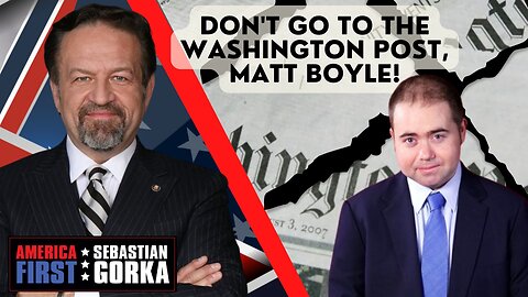 Don't go to the Washington Post, Matt Boyle! Matt Boyle with Sebastian Gorka on AMERICA First