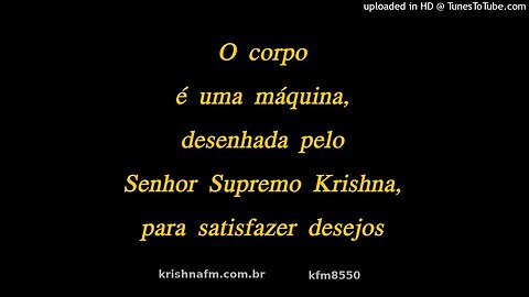 O corpo é uma máquina, desenhada pelo Senhor Supremo Krishna, para satisfazer desejos kfm8550