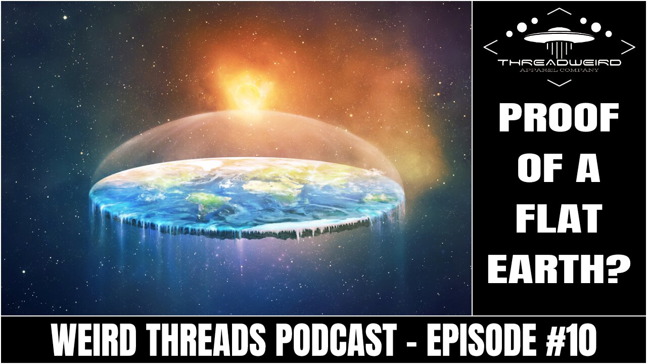 FLAT & DOMED EARTH EXPLORATIONS | Weird Threads Podcast #10