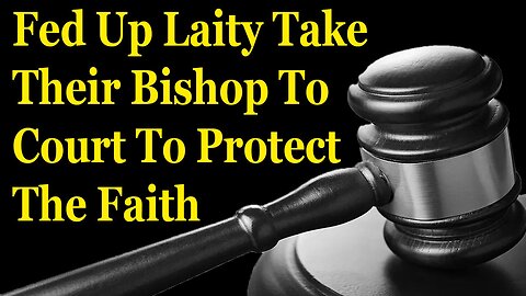 Fed Up Laity Take Their Bishop To Court To Protect The Faith