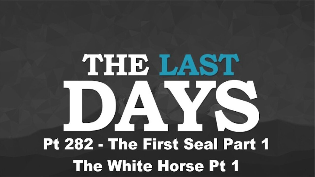 The First Seal Part 1 - The White Horse Pt 1 - The Last Days Pt 282