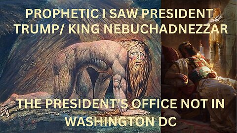 PROPHETIC: PRESIDENT TRUMP/ KING NEBUCHADNEZZAR/ PRESIDENTS OFFICE NOT IN WASHINGTON DC